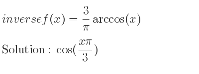 The inverse of f(x)= 3/pi arccos(x) is cos((xpi)/3)